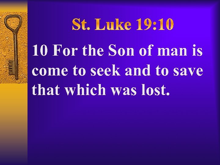 10 For the Son of man is come to seek and to save that