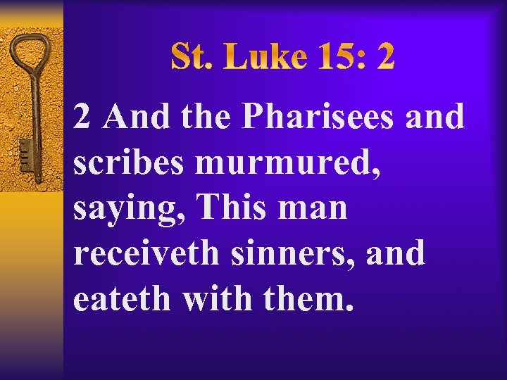 2 And the Pharisees and scribes murmured, saying, This man receiveth sinners, and eateth
