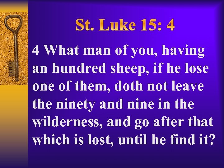4 What man of you, having an hundred sheep, if he lose one of
