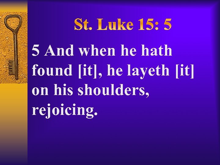 5 And when he hath found [it], he layeth [it] on his shoulders, rejoicing.