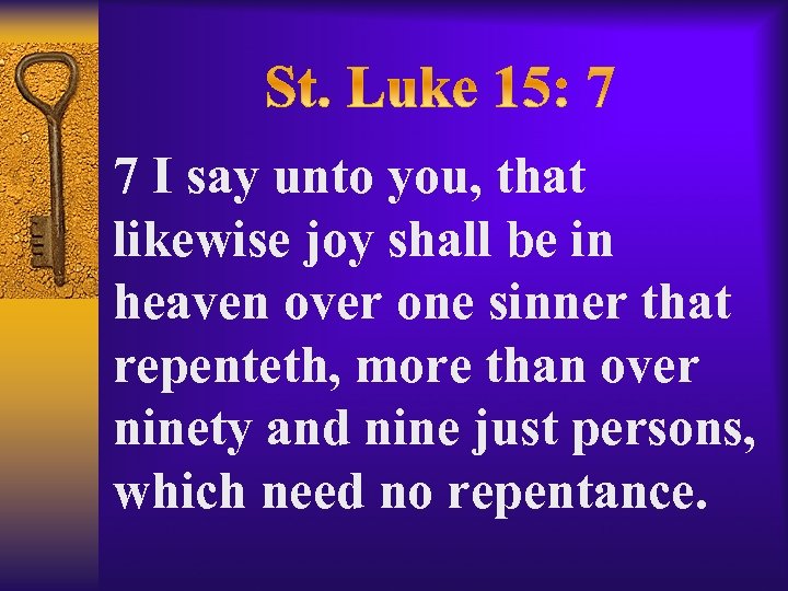 7 I say unto you, that likewise joy shall be in heaven over one