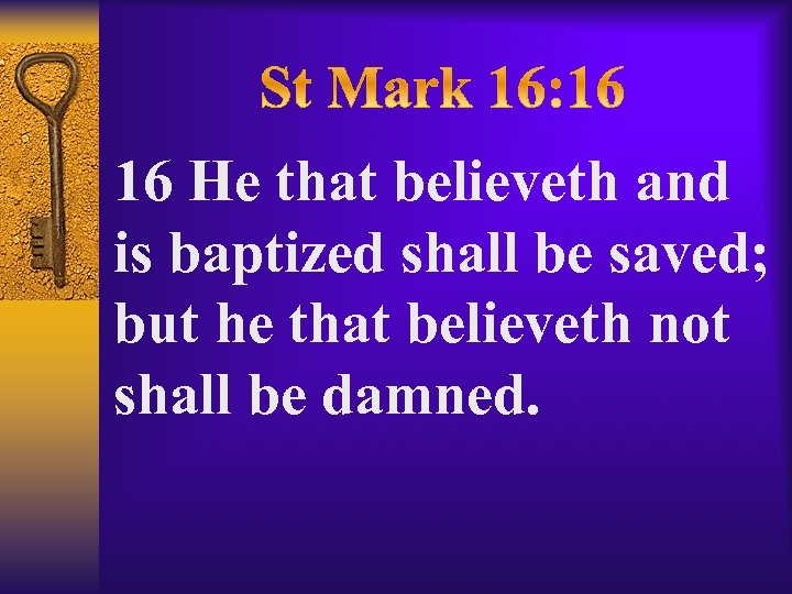 16 He that believeth and is baptized shall be saved; but he that believeth