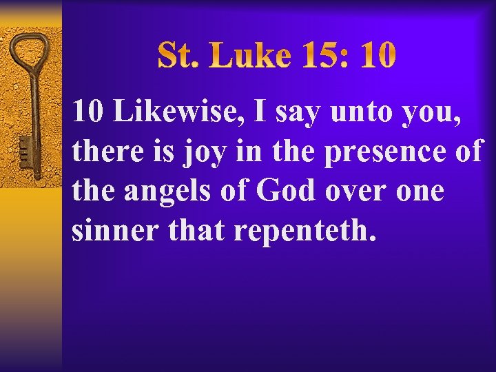 10 Likewise, I say unto you, there is joy in the presence of the