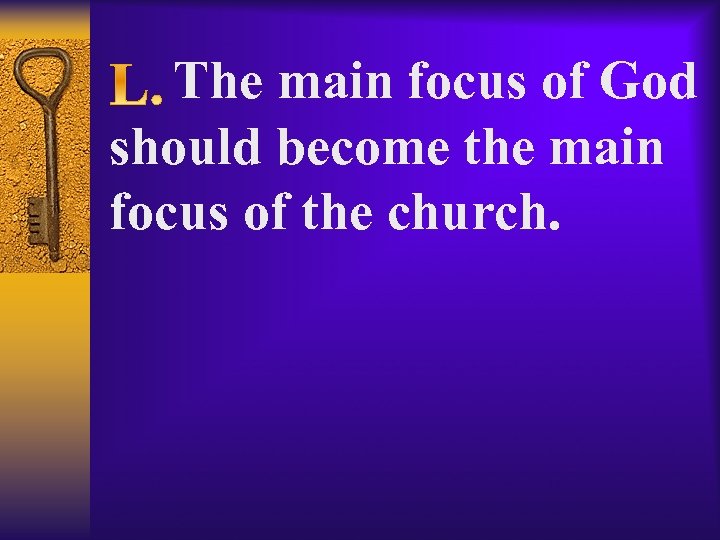  The main focus of God should become the main focus of the church.
