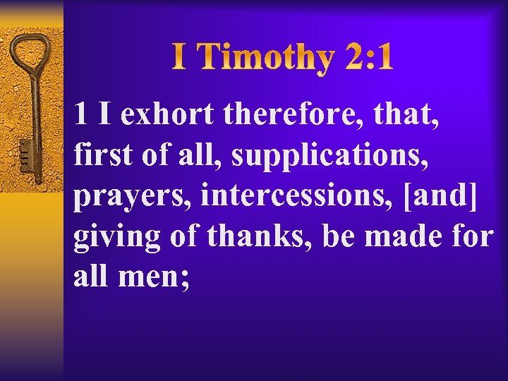1 I exhort therefore, that, first of all, supplications, prayers, intercessions, [and] giving of
