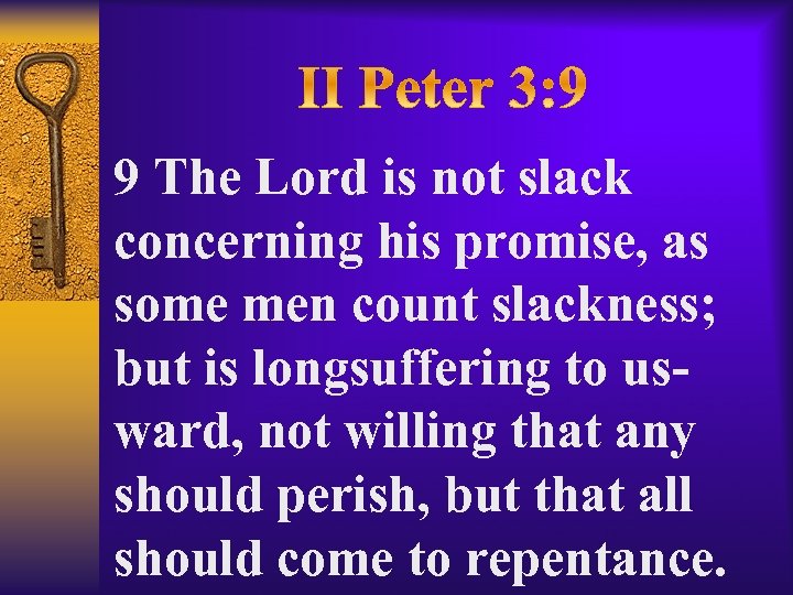 9 The Lord is not slack concerning his promise, as some men count slackness;