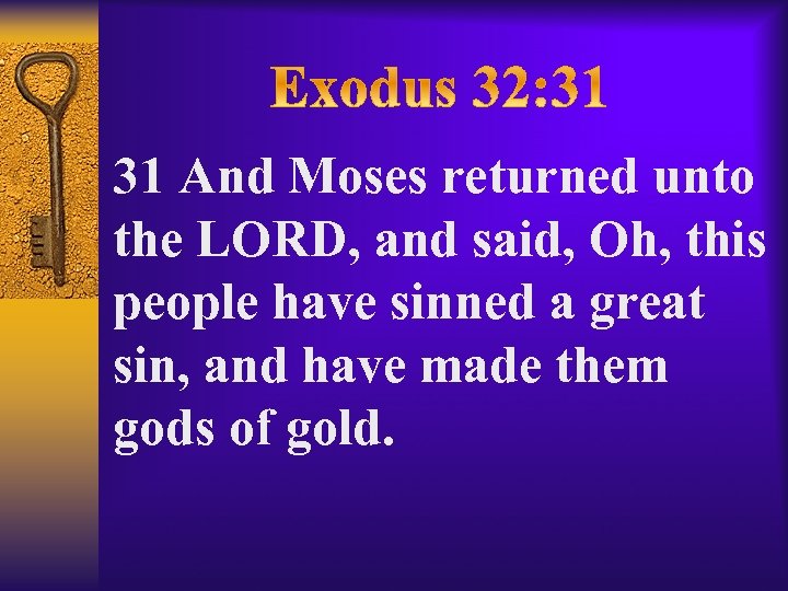 31 And Moses returned unto the LORD, and said, Oh, this people have sinned