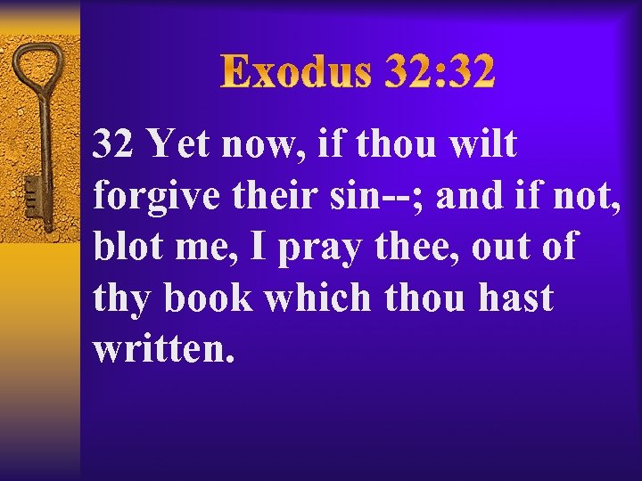 32 Yet now, if thou wilt forgive their sin--; and if not, blot me,