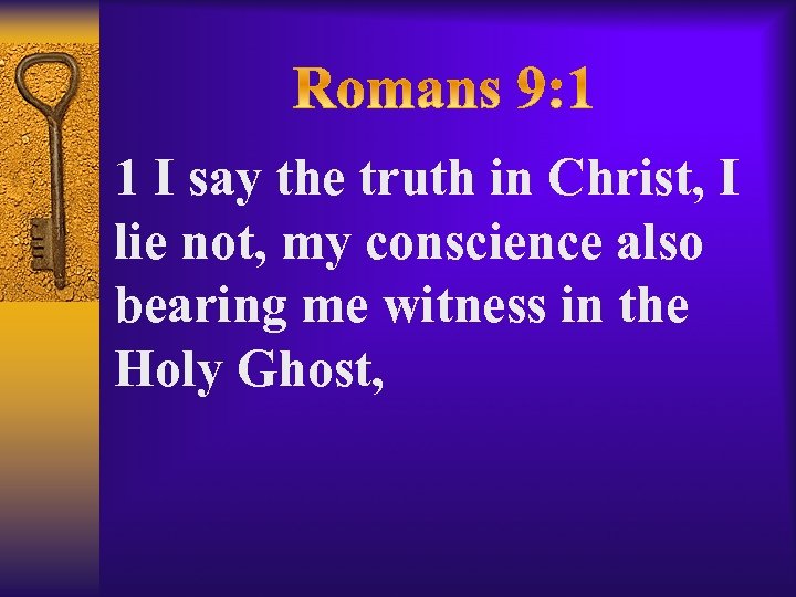 1 I say the truth in Christ, I lie not, my conscience also bearing