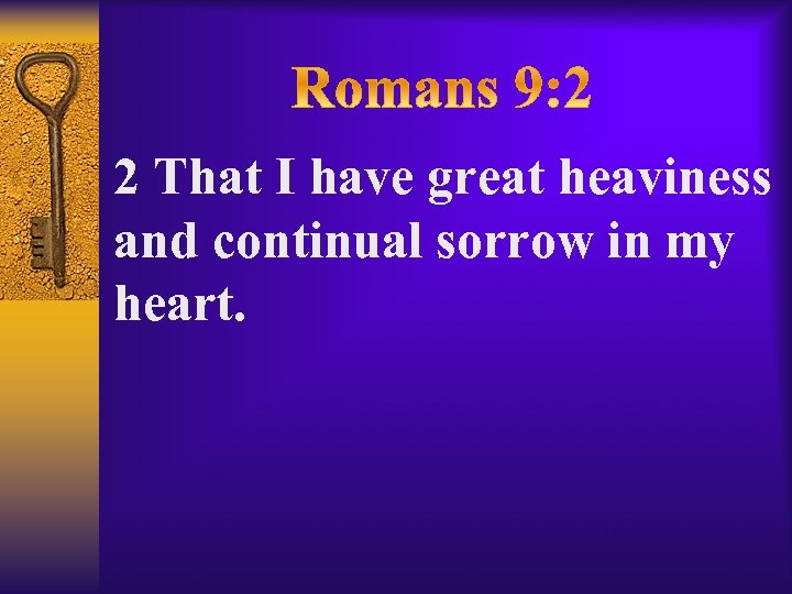 2 That I have great heaviness and continual sorrow in my heart. 