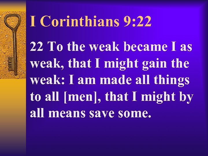 I Corinthians 9: 22 22 To the weak became I as weak, that I