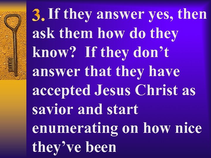  If they answer yes, then ask them how do they know? If they