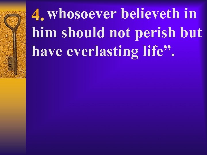  whosoever believeth in him should not perish but have everlasting life”. 