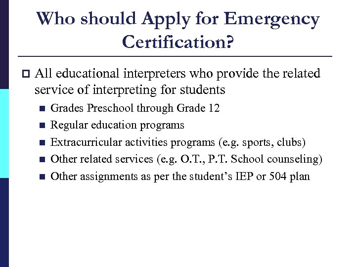 Who should Apply for Emergency Certification? p All educational interpreters who provide the related