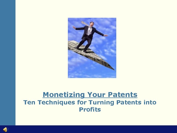 Monetizing Your Patents Ten Techniques for Turning Patents into Profits 