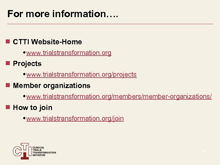 For more information…. CTTI Website-Home wwww. trialstransformation. org Projects wwww. trialstransformation. org/projects Member organizations