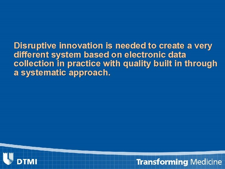 Disruptive innovation is needed to create a very different system based on electronic data