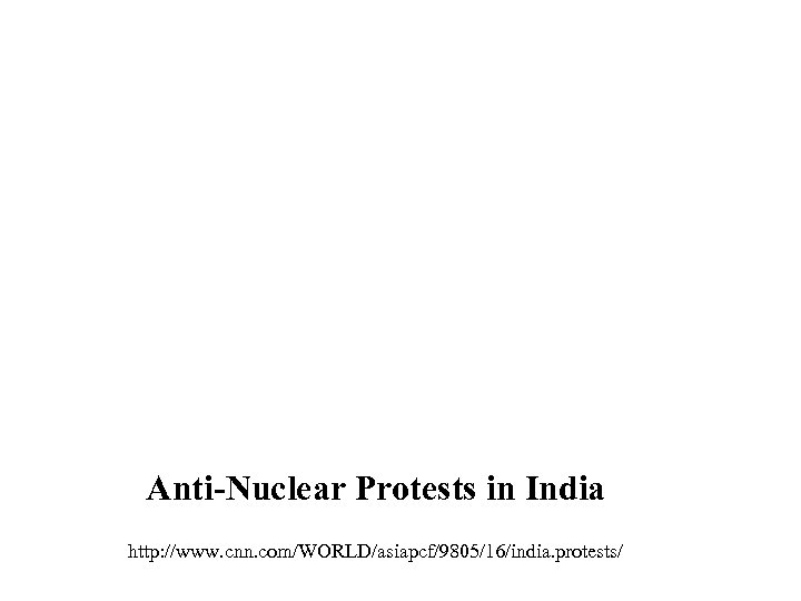 Anti-Nuclear Protests in India http: //www. cnn. com/WORLD/asiapcf/9805/16/india. protests/ 