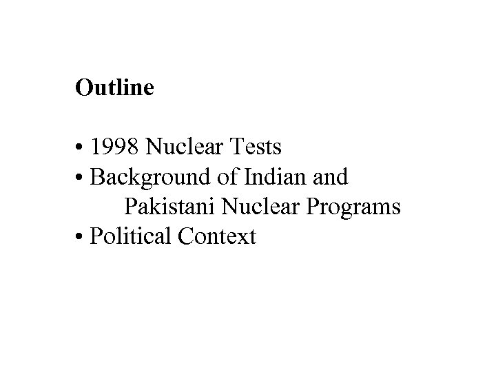 Outline • 1998 Nuclear Tests • Background of Indian and Pakistani Nuclear Programs •