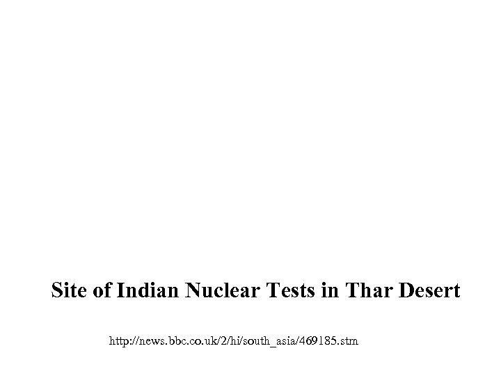 Site of Indian Nuclear Tests in Thar Desert http: //news. bbc. co. uk/2/hi/south_asia/469185. stm