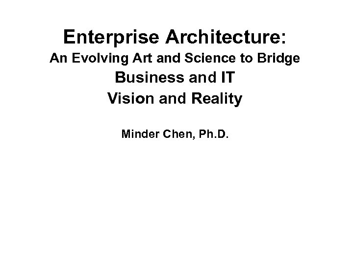 Enterprise Architecture: An Evolving Art and Science to Bridge Business and IT Vision and