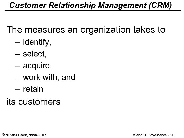 Customer Relationship Management (CRM) The measures an organization takes to – – – identify,