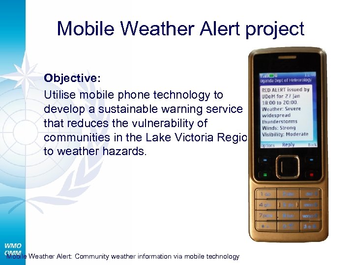 Mobile Weather Alert project Objective: Utilise mobile phone technology to develop a sustainable warning