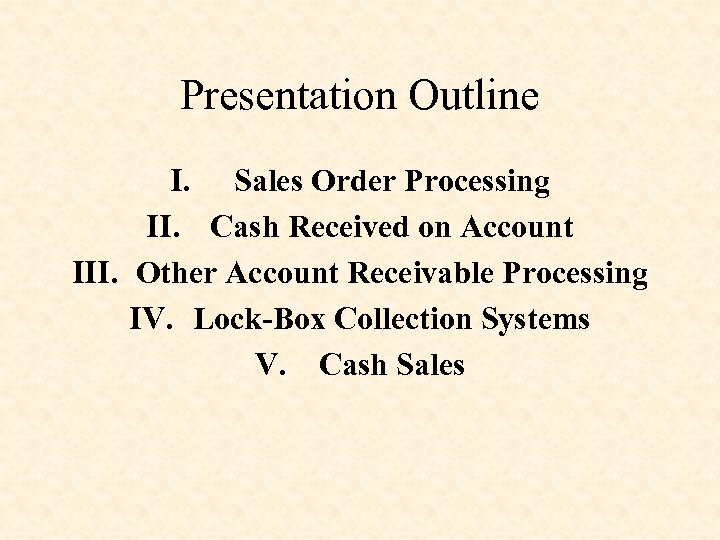 Presentation Outline I. Sales Order Processing II. Cash Received on Account III. Other Account