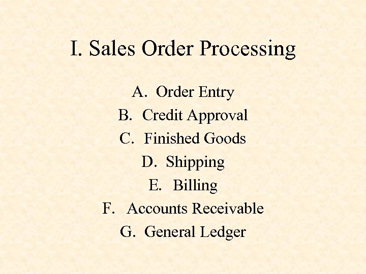 I. Sales Order Processing A. Order Entry B. Credit Approval C. Finished Goods D.