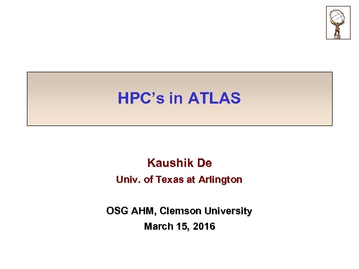 HPC’s in ATLAS Kaushik De Univ. of Texas at Arlington OSG AHM, Clemson University