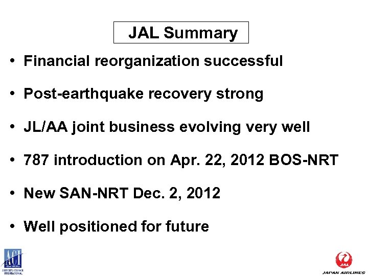 JAL Summary • Financial reorganization successful • Post-earthquake recovery strong • JL/AA joint business