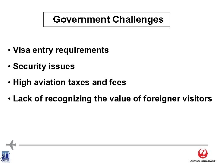 Government Challenges • Visa entry requirements • Security issues • High aviation taxes and