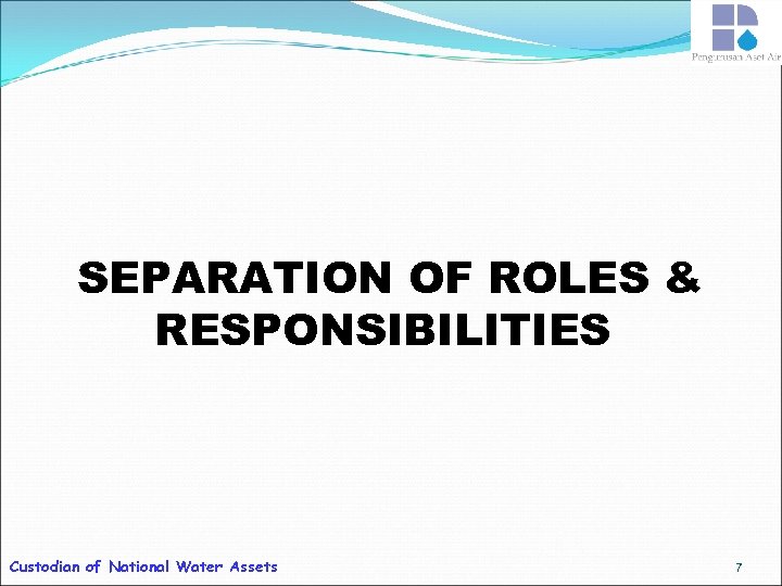 SEPARATION OF ROLES & RESPONSIBILITIES Custodian of National Water Assets 7 