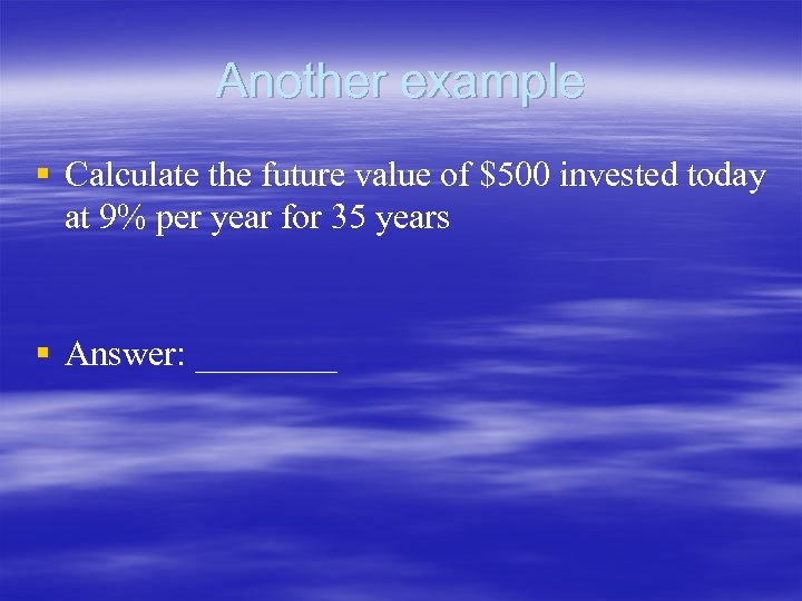 Another example § Calculate the future value of $500 invested today at 9% per