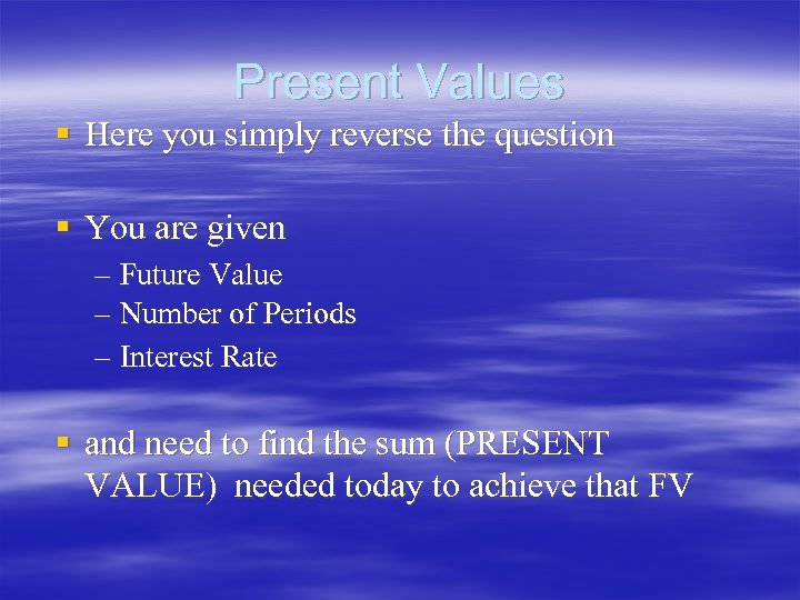 Present Values § Here you simply reverse the question § You are given –