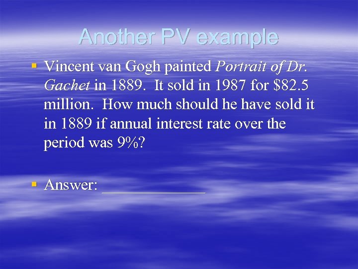 Another PV example § Vincent van Gogh painted Portrait of Dr. Gachet in 1889.