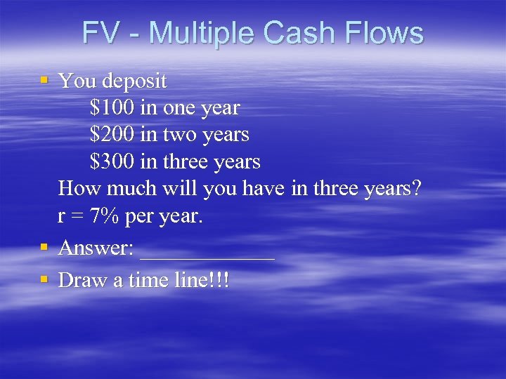 FV - Multiple Cash Flows § You deposit $100 in one year $200 in