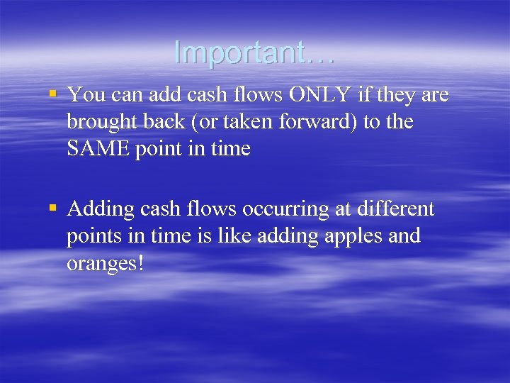 Important… § You can add cash flows ONLY if they are brought back (or