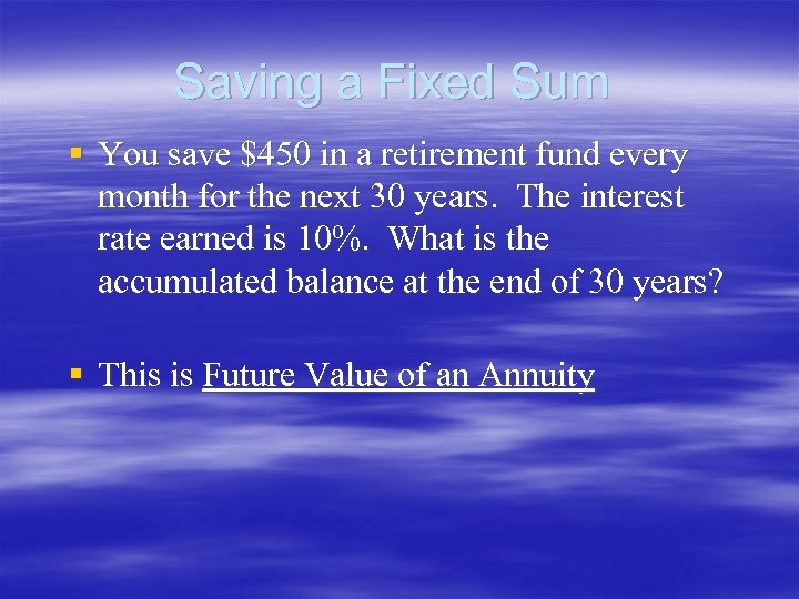 Saving a Fixed Sum § You save $450 in a retirement fund every month