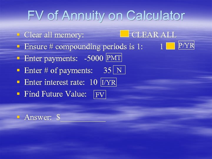 FV of Annuity on Calculator § § § Clear all memory: CLEAR ALL P/YR