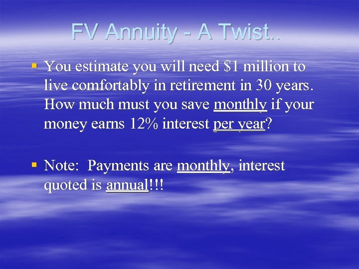 FV Annuity - A Twist. . § You estimate you will need $1 million