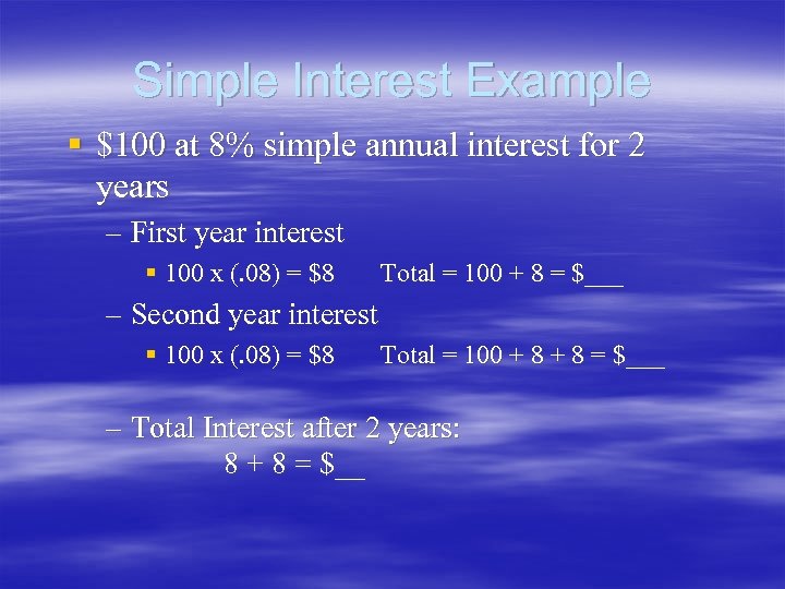 Simple Interest Example § $100 at 8% simple annual interest for 2 years –