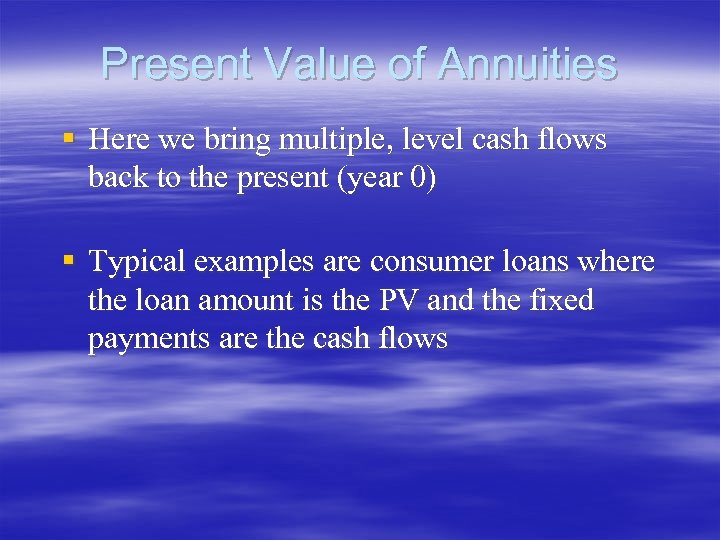 Present Value of Annuities § Here we bring multiple, level cash flows back to