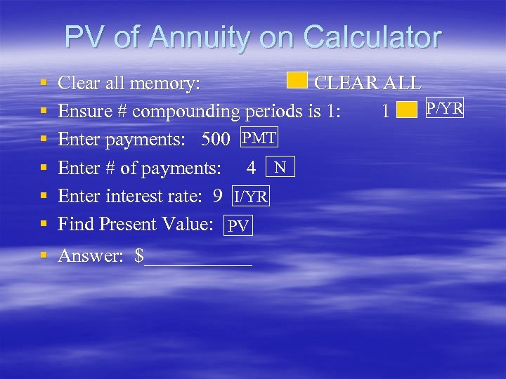 PV of Annuity on Calculator § § § Clear all memory: CLEAR ALL P/YR