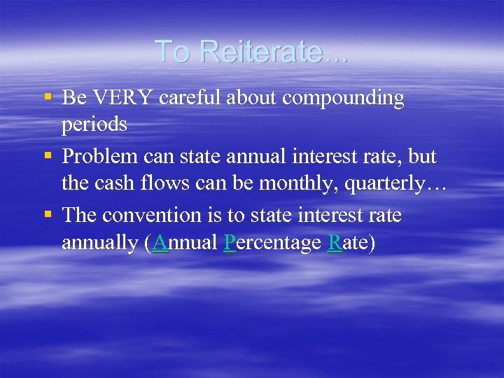 To Reiterate. . . § Be VERY careful about compounding periods § Problem can