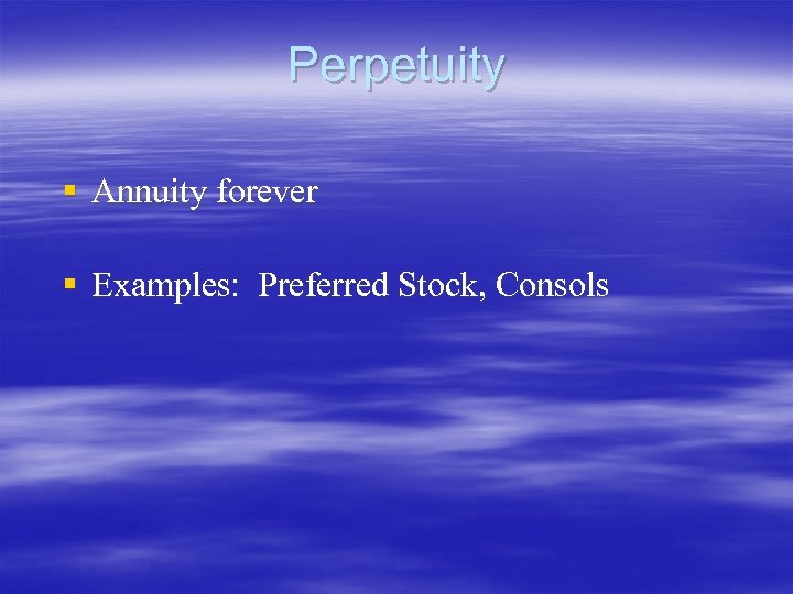 Perpetuity § Annuity forever § Examples: Preferred Stock, Consols 