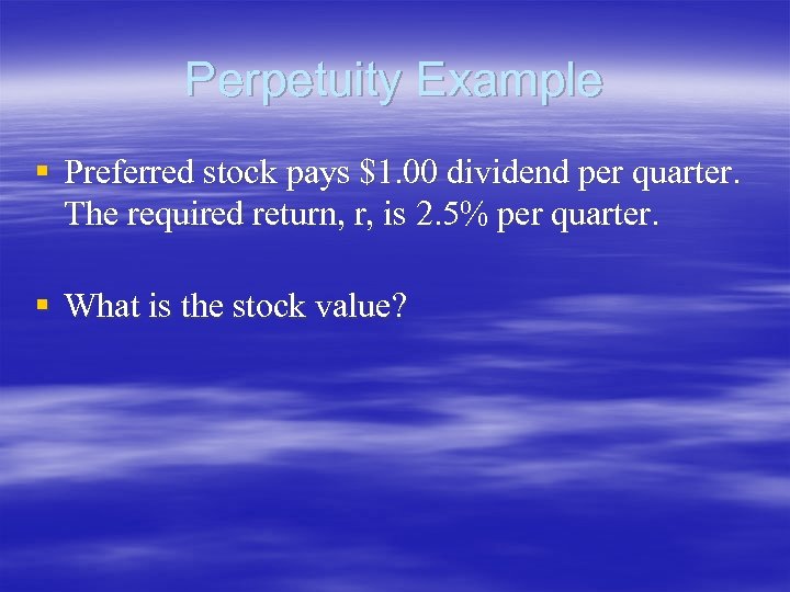 Perpetuity Example § Preferred stock pays $1. 00 dividend per quarter. The required return,