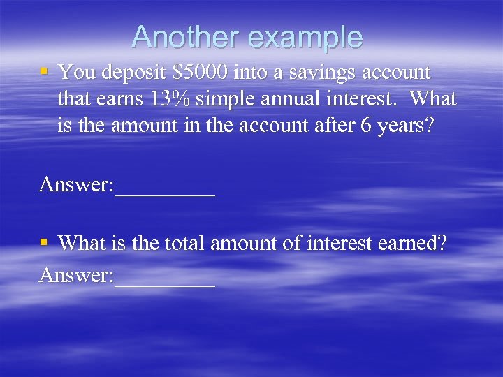 Another example § You deposit $5000 into a savings account that earns 13% simple
