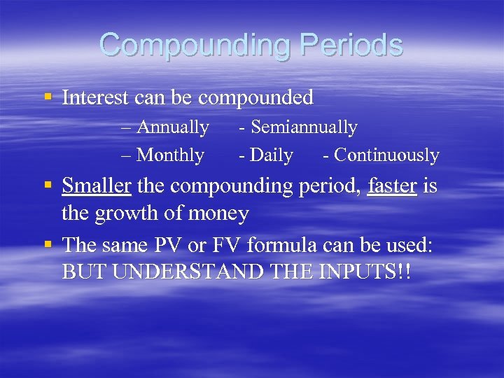 Compounding Periods § Interest can be compounded – Annually – Monthly - Semiannually -