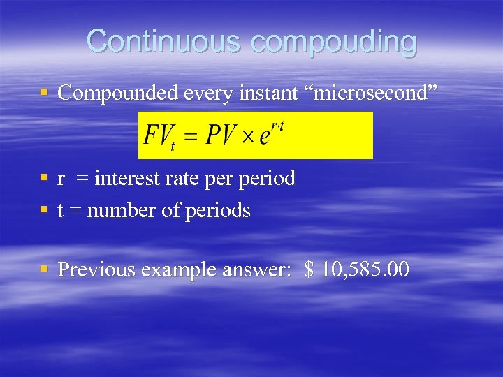 Continuous compouding § Compounded every instant “microsecond” § r = interest rate period §